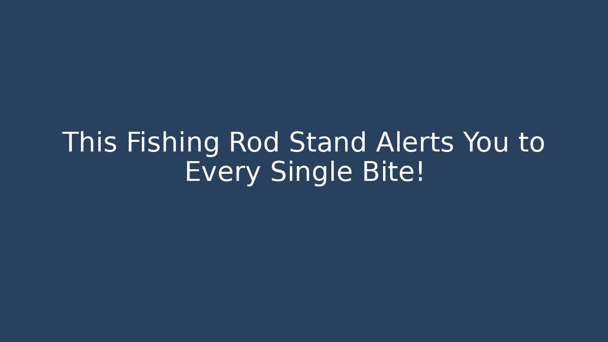 This Fishing Rod Stand Alerts You to Every Single Bite! - Método de Aprovação