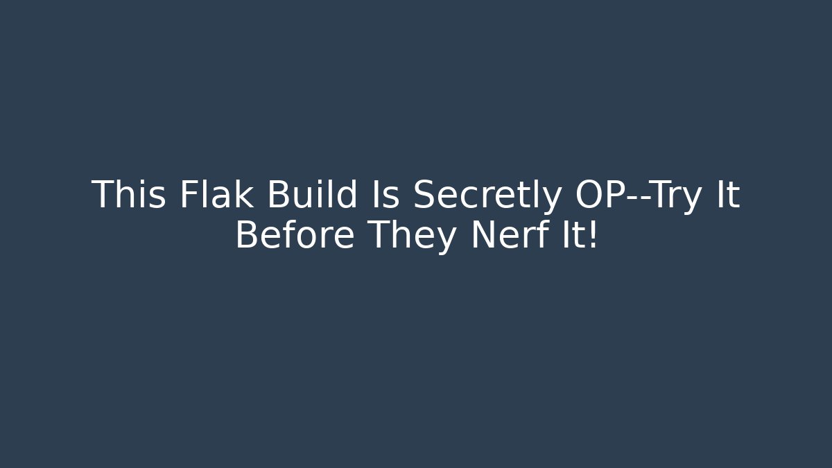 This Flak Build Is Secretly OP—Try It Before They Nerf It! - Método de Aprovação