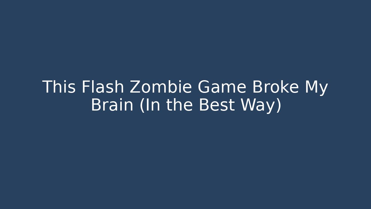 This Flash Zombie Game Broke My Brain (In the Best Way)