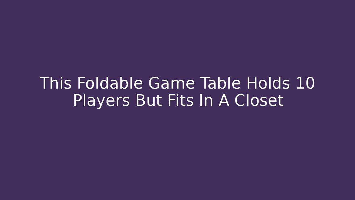 This Foldable Game Table Holds 10 Players But Fits In A Closet