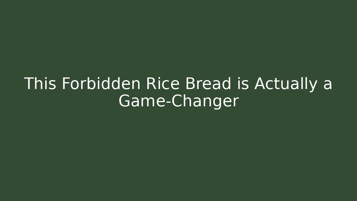 This Forbidden Rice Bread is Actually a Game-Changer