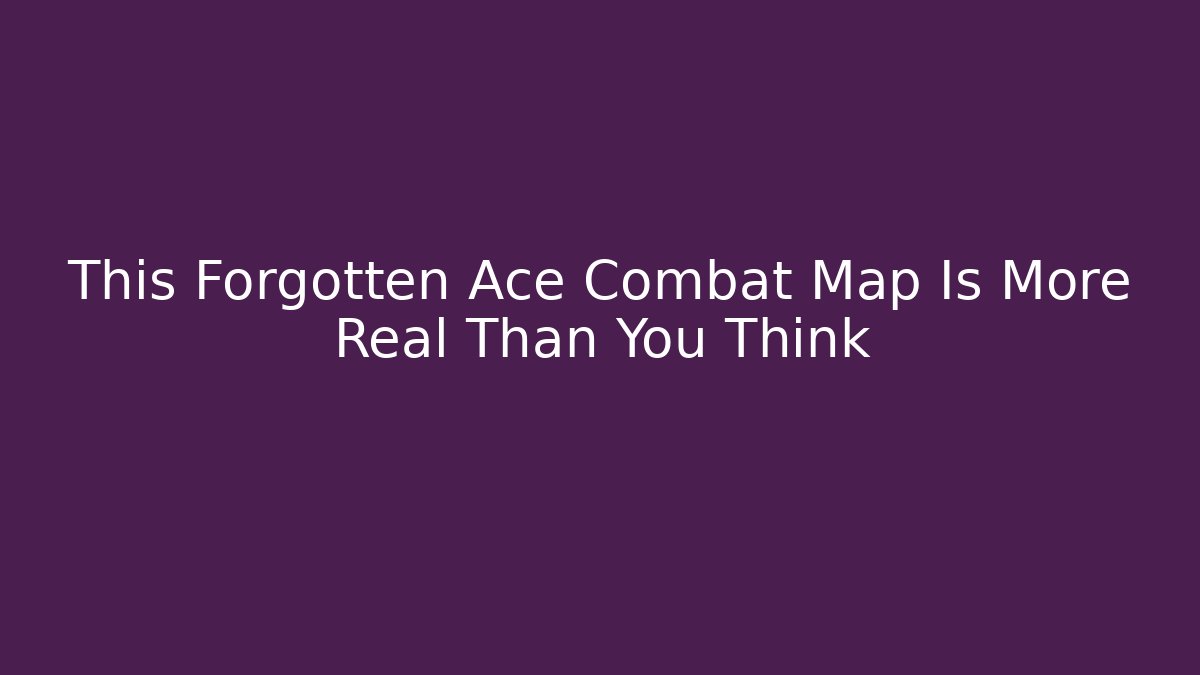 This Forgotten Ace Combat Map Is More Real Than You Think - Método de Aprovação
