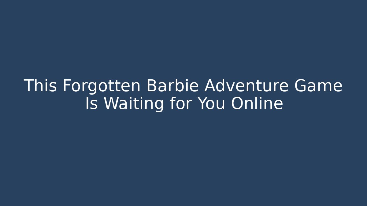This Forgotten Barbie Adventure Game Is Waiting for You Online