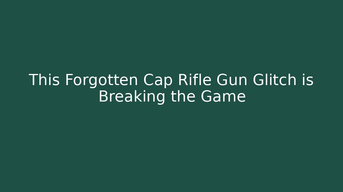 This Forgotten Cap Rifle Gun Glitch is Breaking the Game