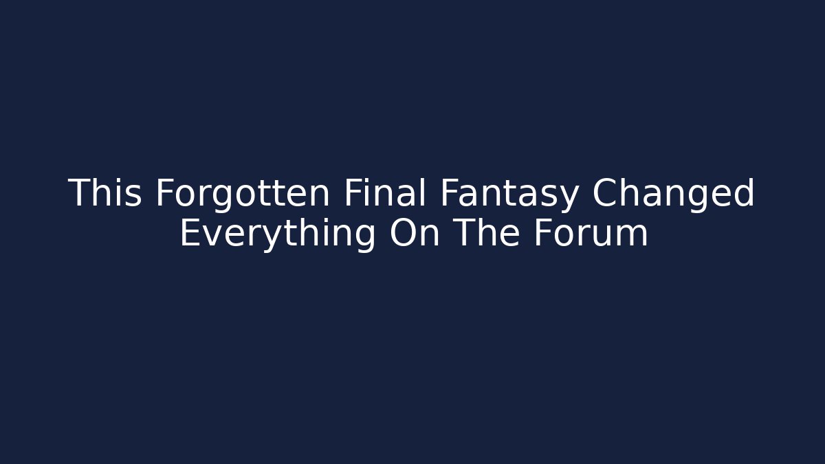 This Forgotten Final Fantasy Changed Everything On The Forum