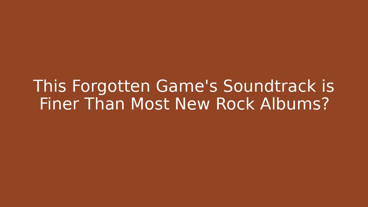 This Forgotten Game's Soundtrack is Finer Than Most New Rock Albums?