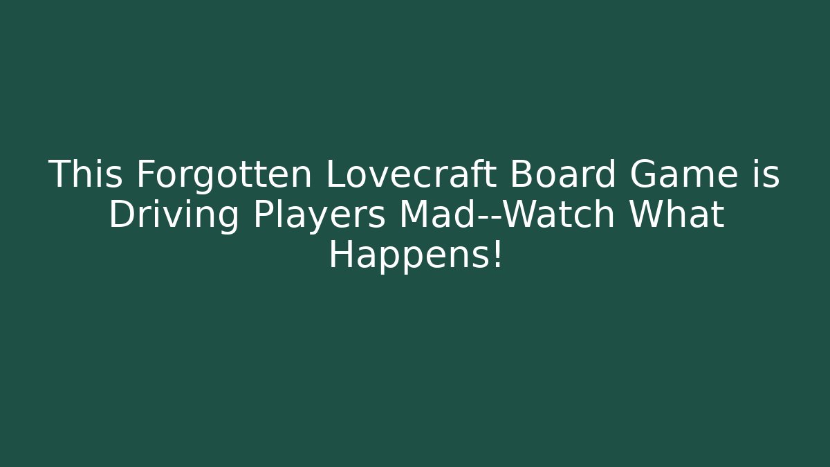 This Forgotten Lovecraft Board Game is Driving Players Mad—Watch What Happens!