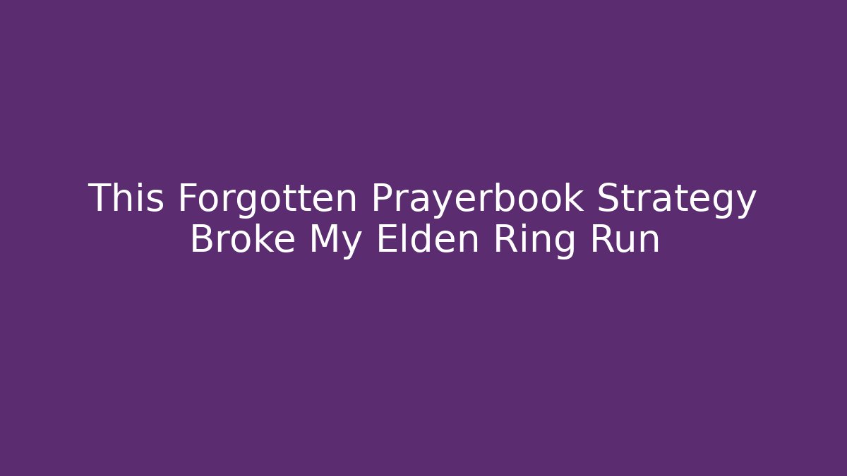 This Forgotten Prayerbook Strategy Broke My Elden Ring Run