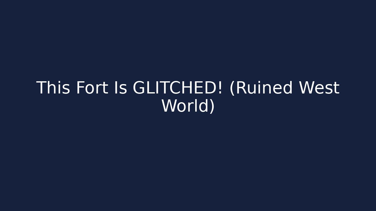 This Fort Is GLITCHED! (Ruined West World) - Método de Aprovação