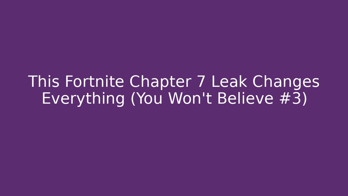 This Fortnite Chapter 7 Leak Changes Everything (You Won't Believe #3)