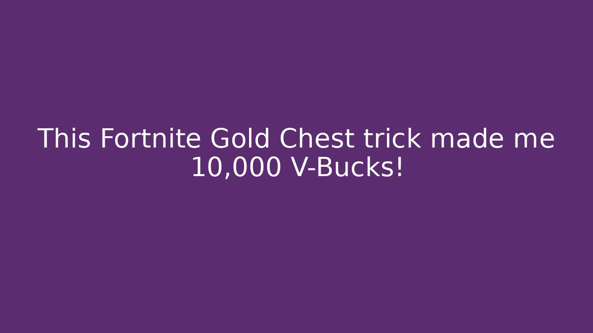 This Fortnite Gold Chest trick made me 10,000 V-Bucks!