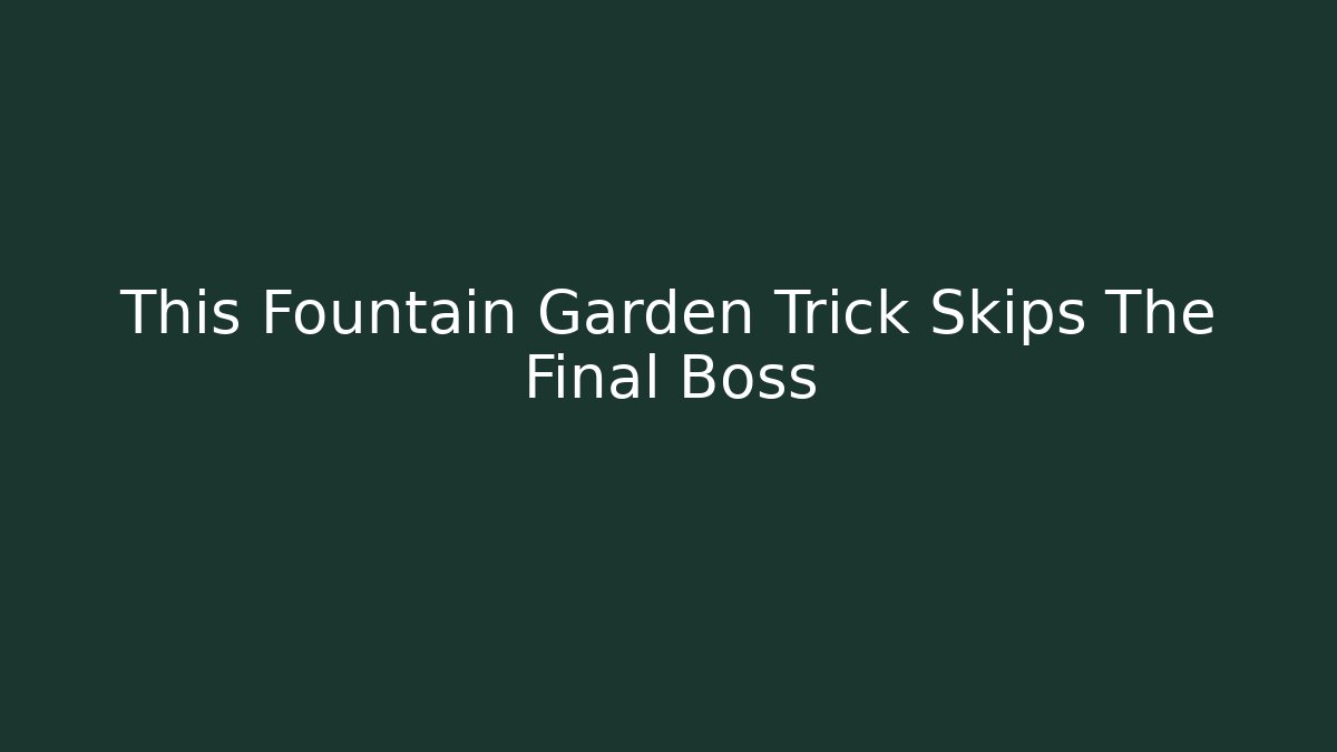 This Fountain Garden Trick Skips The Final Boss