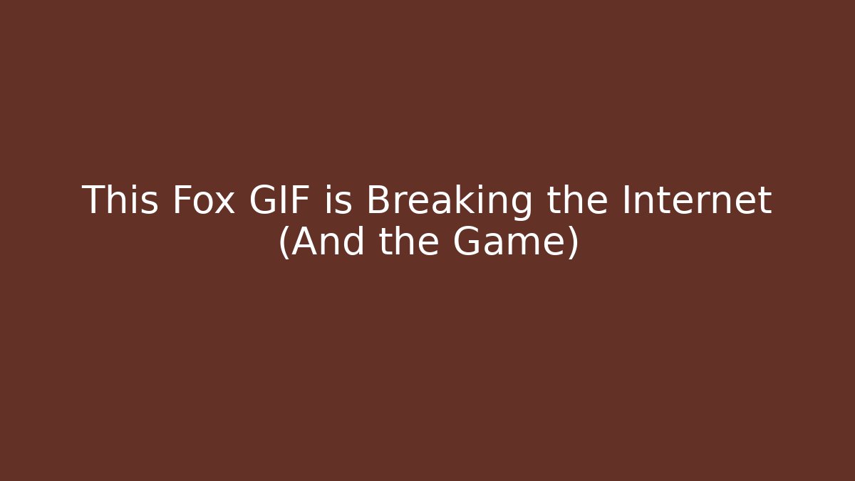 This Fox GIF is Breaking the Internet (And the Game)