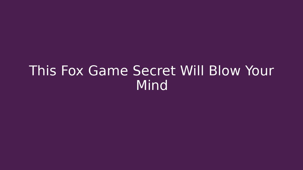This Fox Game Secret Will Blow Your Mind - Método de Aprovação