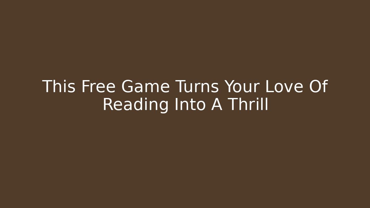 This Free Game Turns Your Love Of Reading Into A Thrill