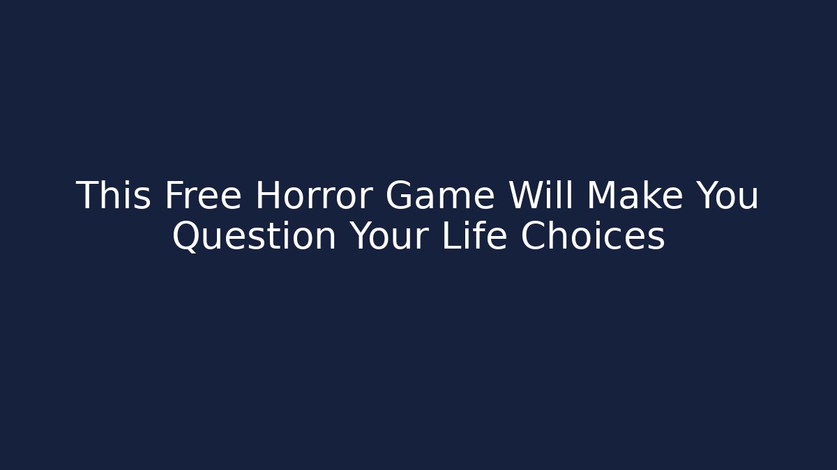 This Free Horror Game Will Make You Question Your Life Choices