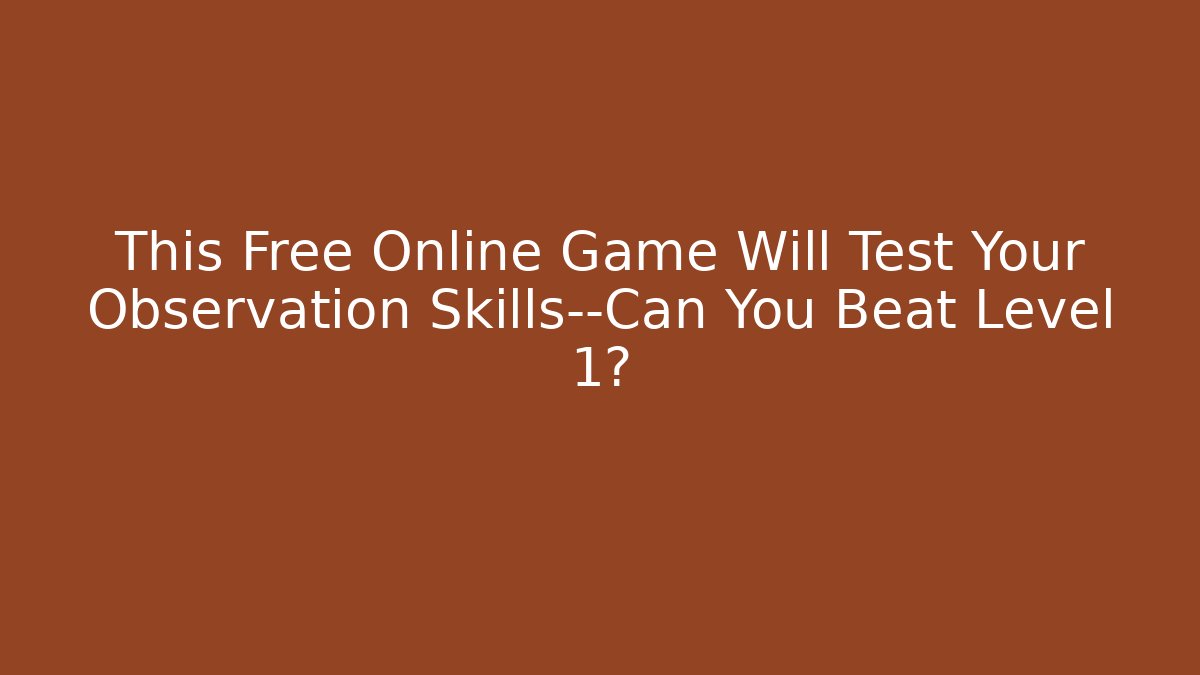 This Free Online Game Will Test Your Observation Skills—Can You Beat Level 1?