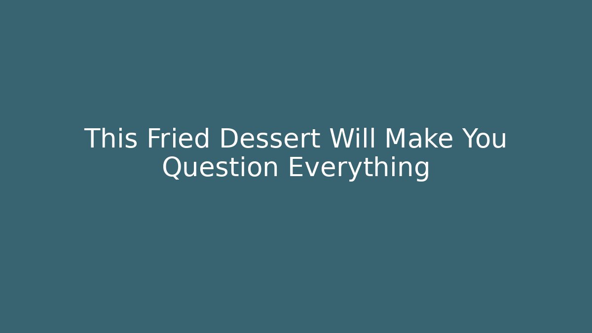 This Fried Dessert Will Make You Question Everything - Método de Aprovação