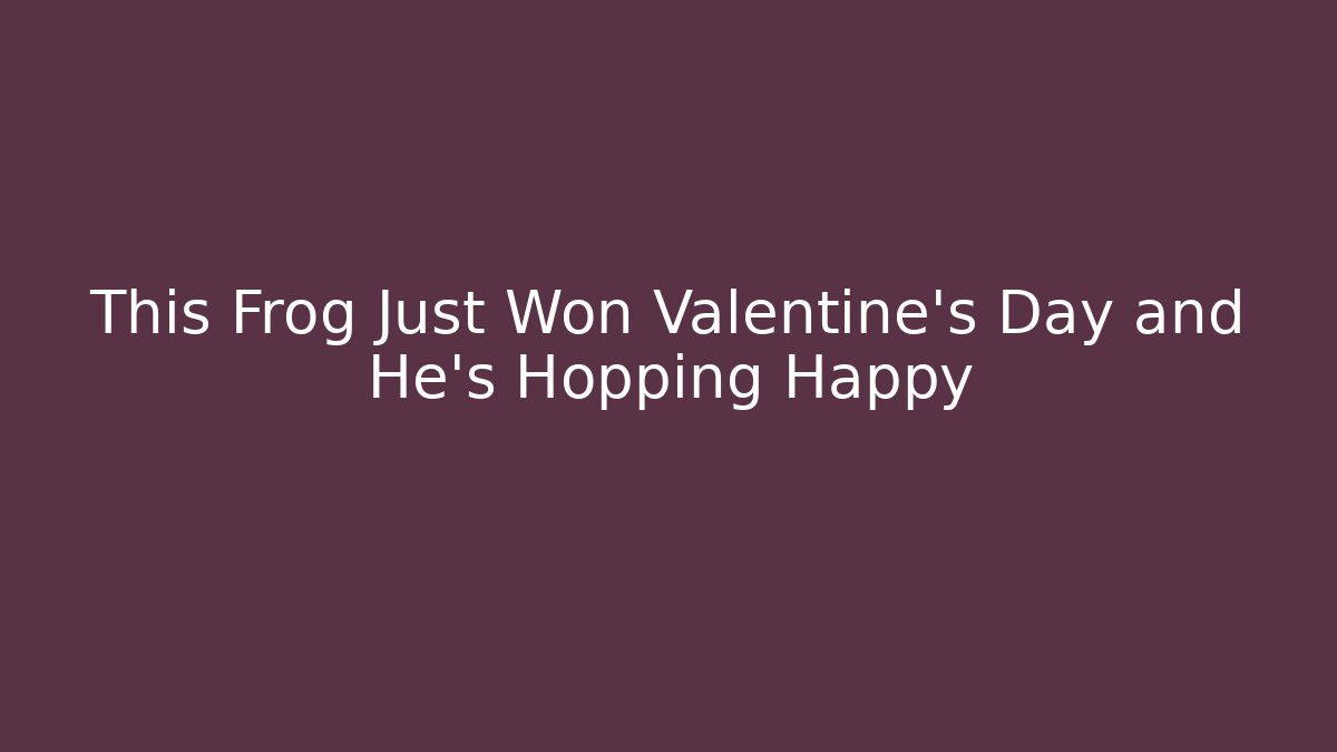 This Frog Just Won Valentine's Day and He's Hopping Happy