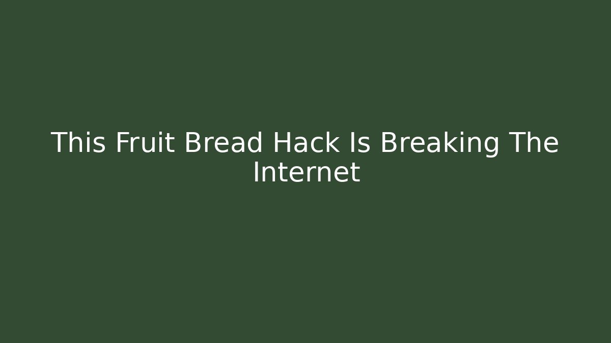 This Fruit Bread Hack Is Breaking The Internet