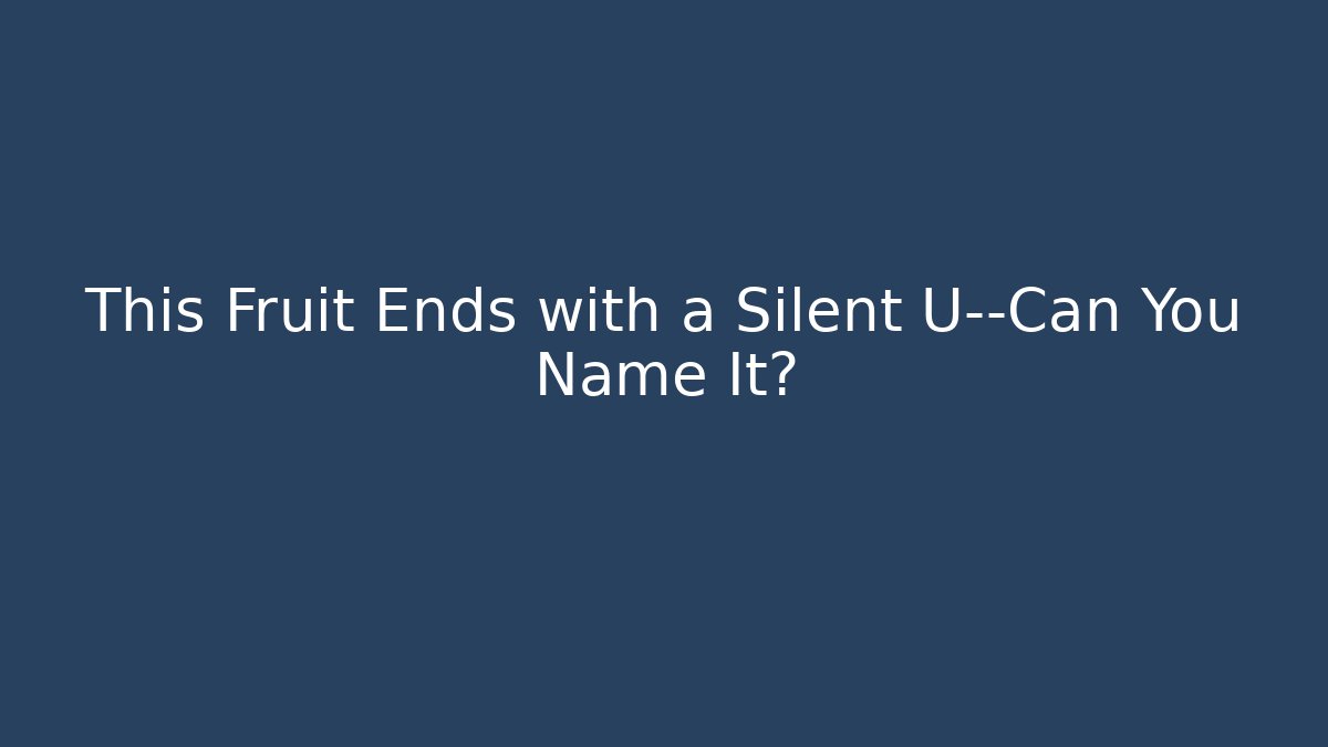 This Fruit Ends with a Silent U—Can You Name It?