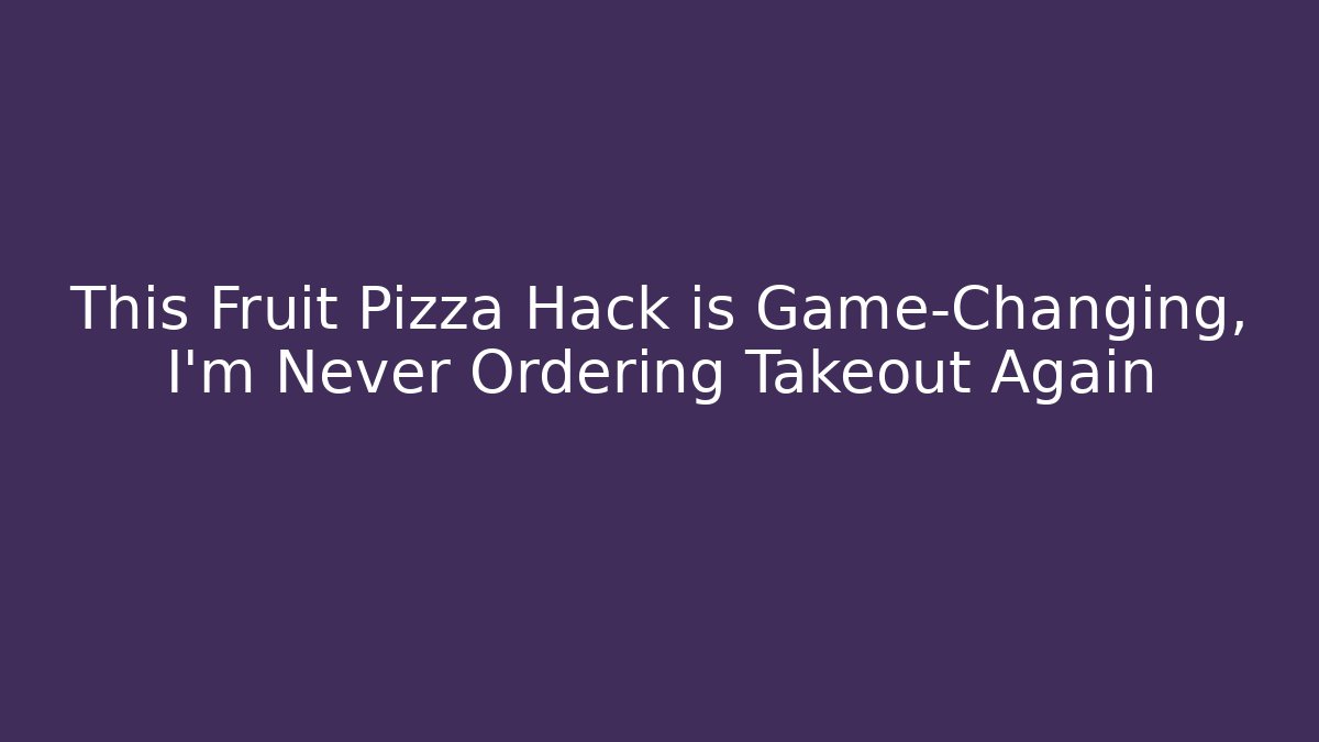 This Fruit Pizza Hack is Game-Changing, I’m Never Ordering Takeout Again