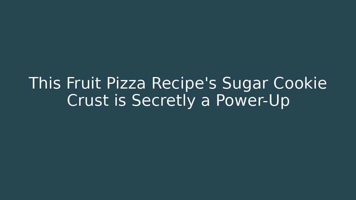 This Fruit Pizza Recipe's Sugar Cookie Crust is Secretly a Power-Up