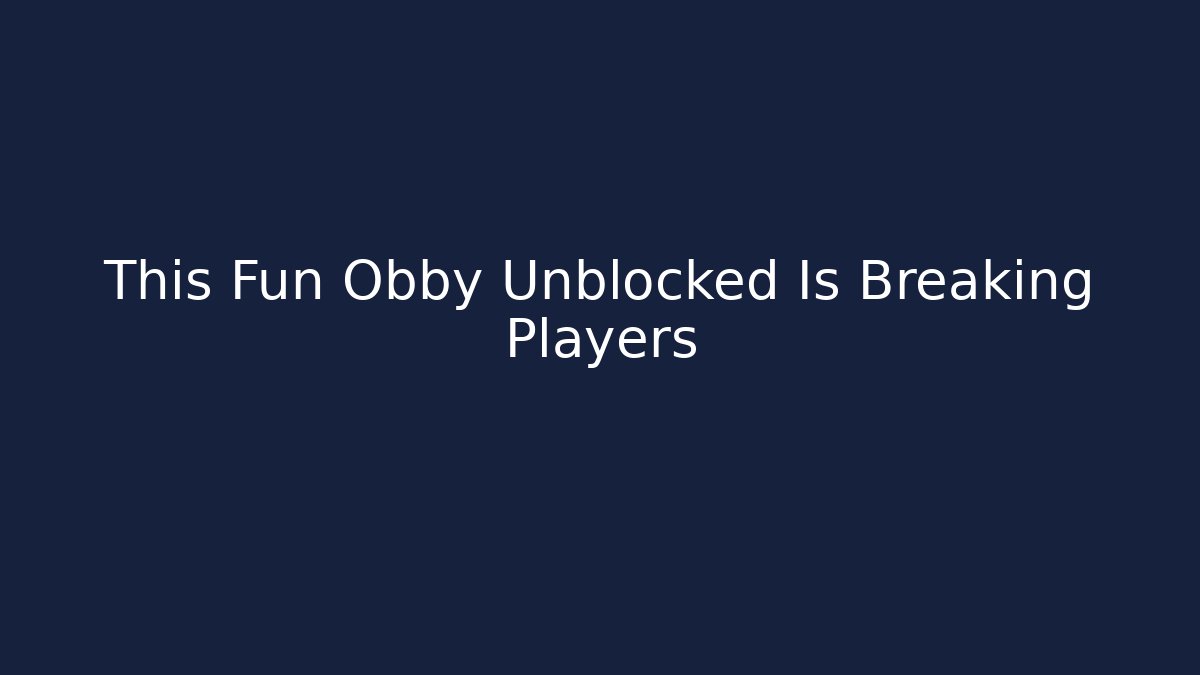 This Fun Obby Unblocked Is Breaking Players - Método de Aprovação