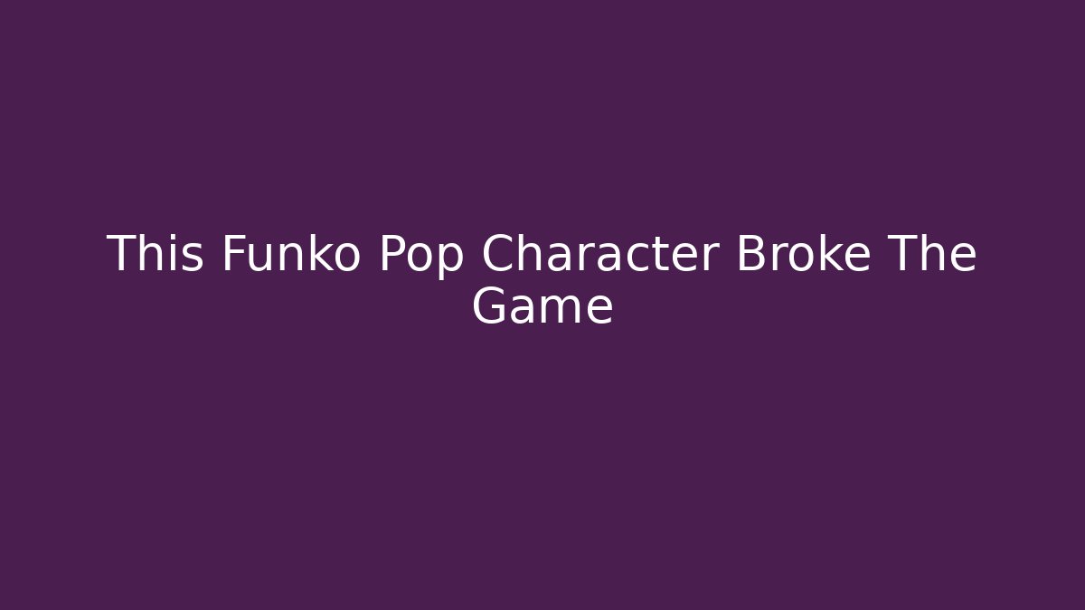 This Funko Pop Character Broke The Game