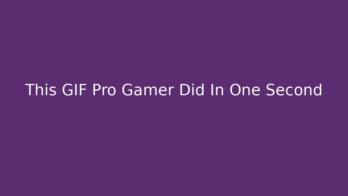 This GIF Pro Gamer Did In One Second - Método de Aprovação
