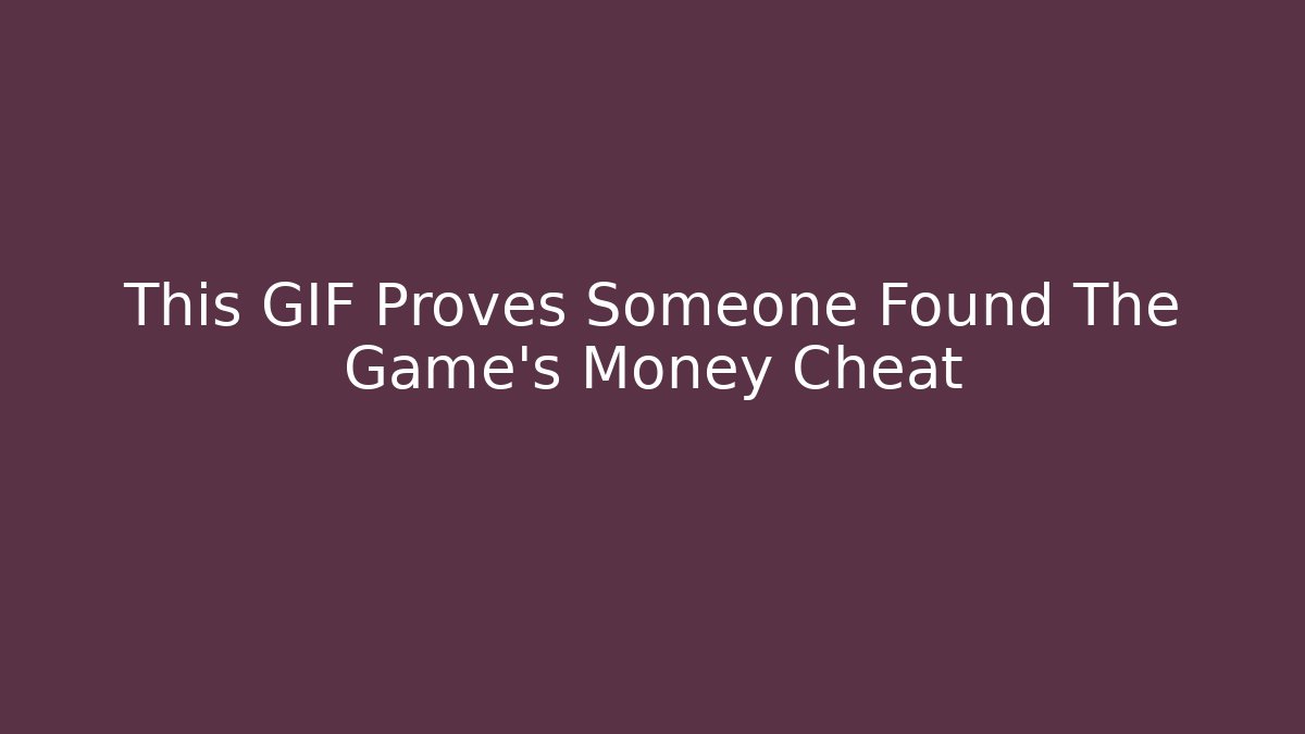 This GIF Proves Someone Found The Game's Money Cheat - Método de Aprovação