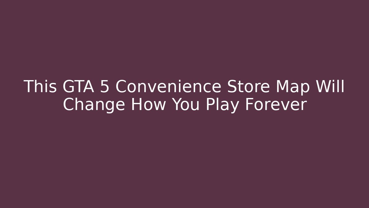 This GTA 5 Convenience Store Map Will Change How You Play Forever