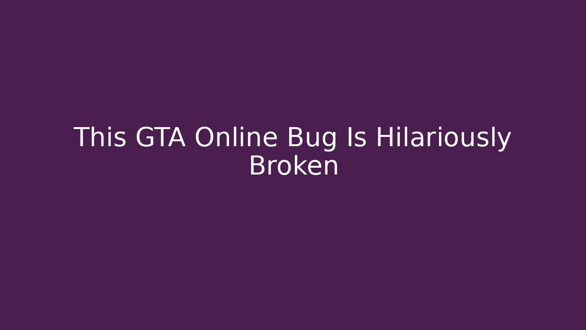 This GTA Online Bug Is Hilariously Broken
