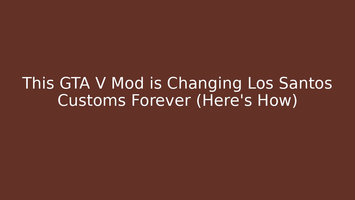 This GTA V Mod is Changing Los Santos Customs Forever (Here's How)