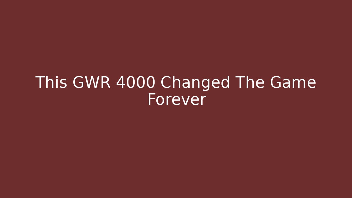 This GWR 4000 Changed The Game Forever