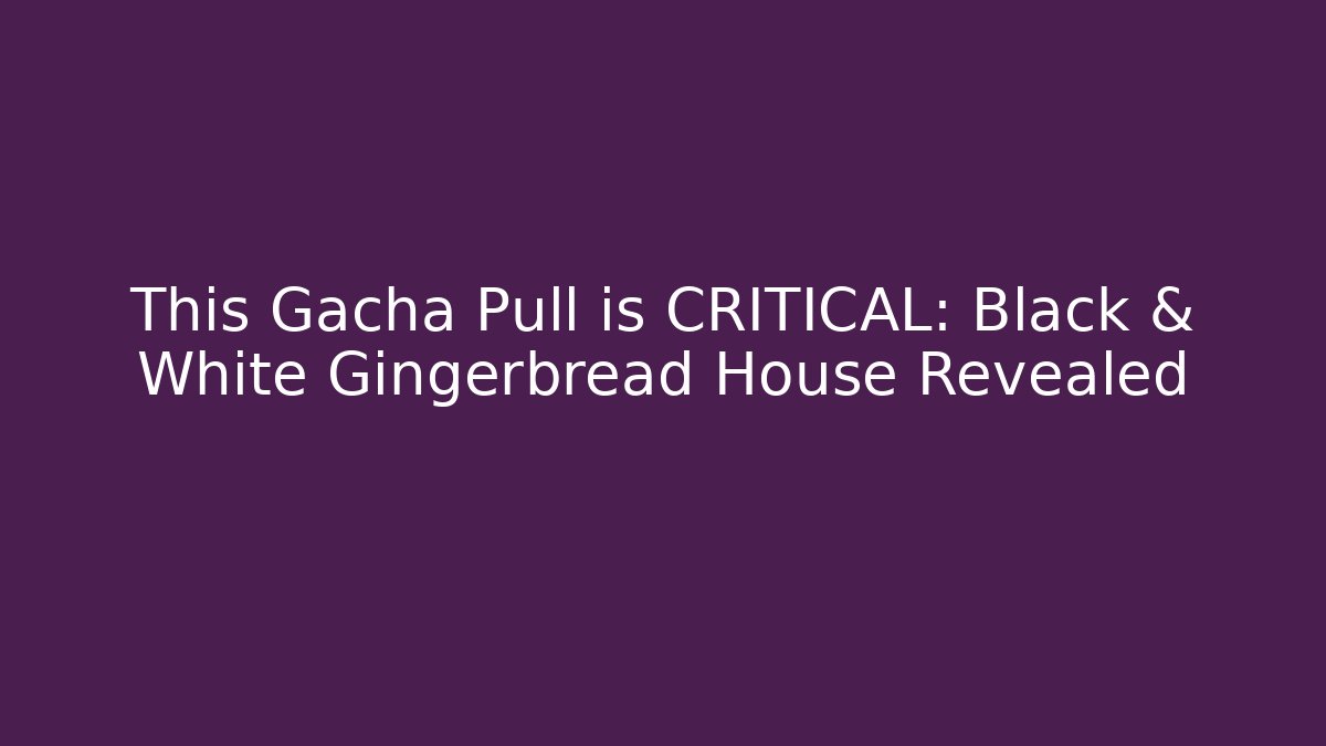 This Gacha Pull is CRITICAL: Black & White Gingerbread House Revealed