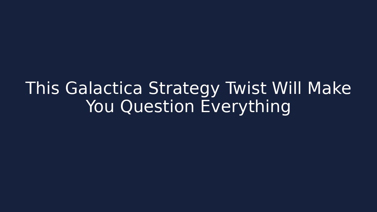 This Galactica Strategy Twist Will Make You Question Everything