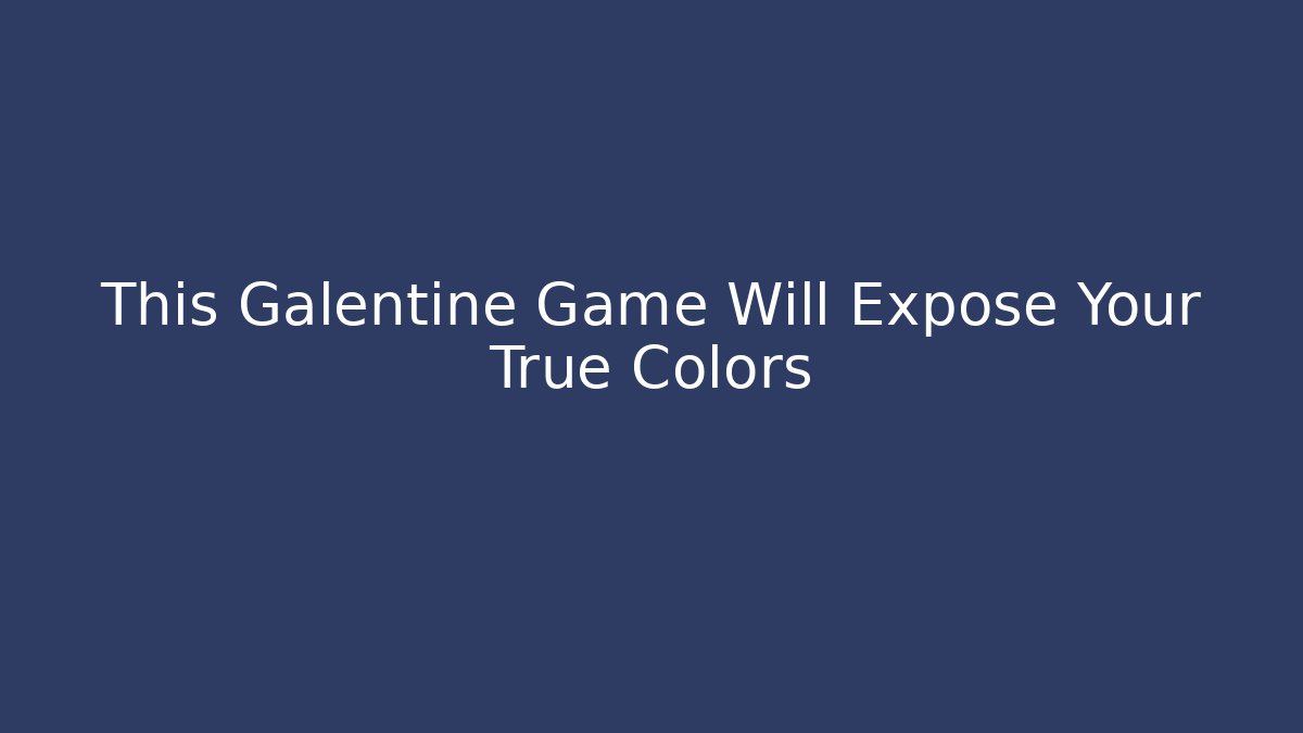This Galentine Game Will Expose Your True Colors