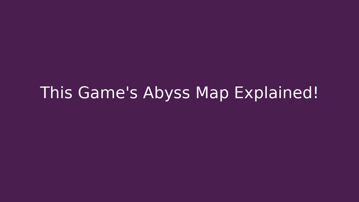 This Game's Abyss Map Explained! - Método de Aprovação
