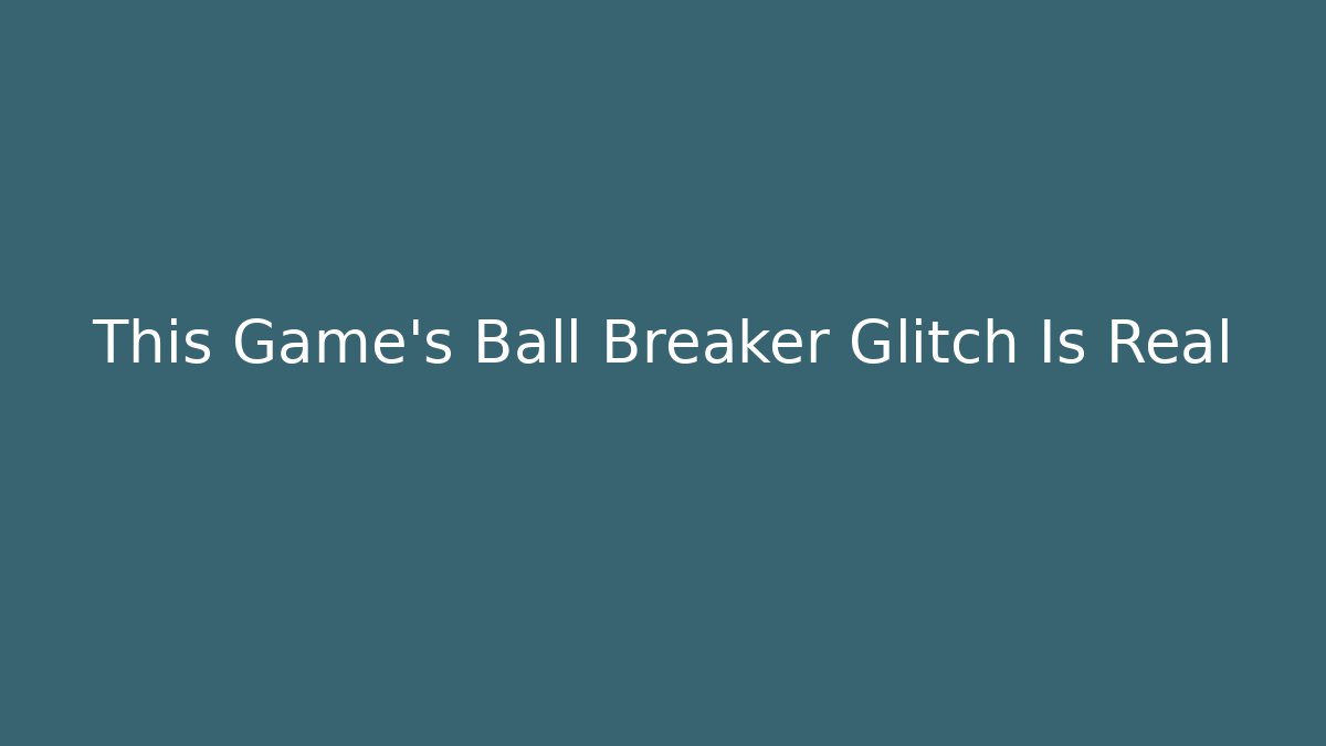 This Game's Ball Breaker Glitch Is Real