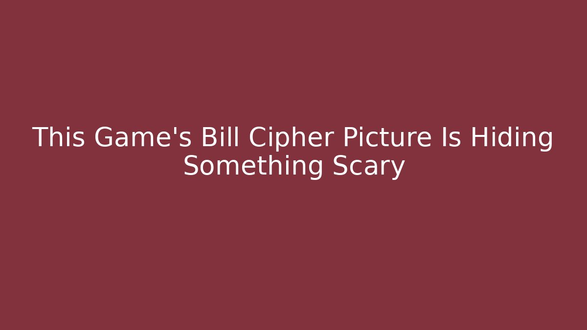 This Game's Bill Cipher Picture Is Hiding Something Scary - Método de Aprovação