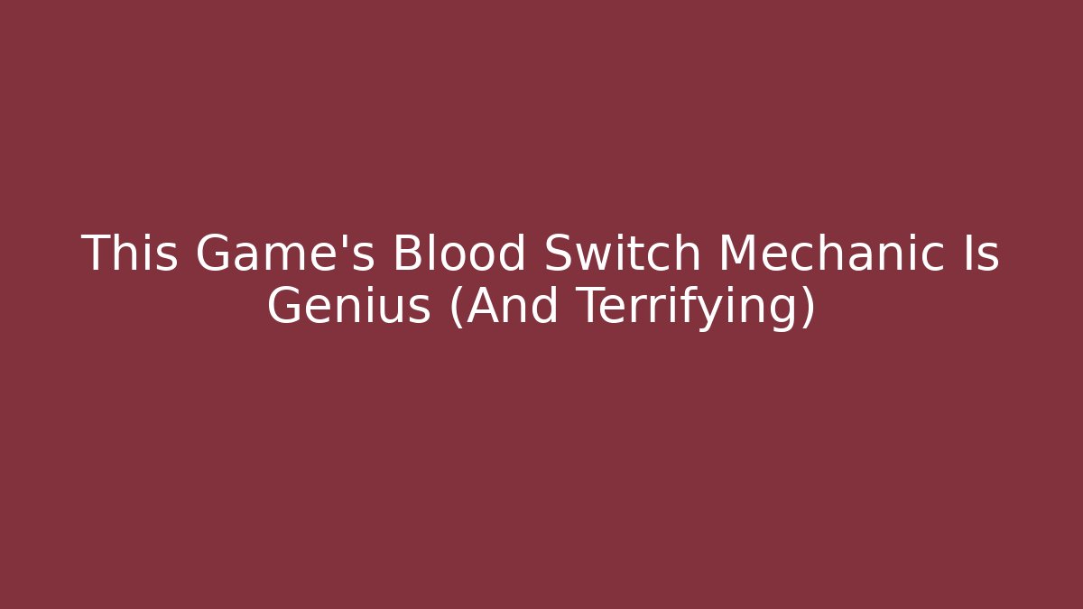 This Game's Blood Switch Mechanic Is Genius (And Terrifying)