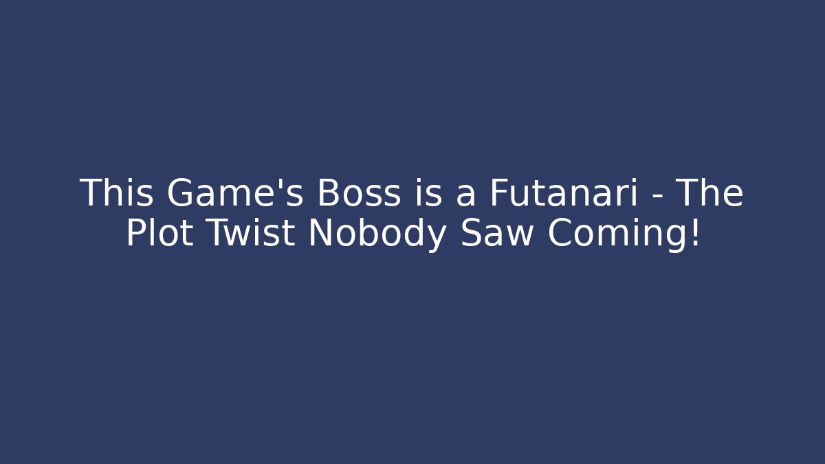 This Game's Boss is a Futanari - The Plot Twist Nobody Saw Coming!