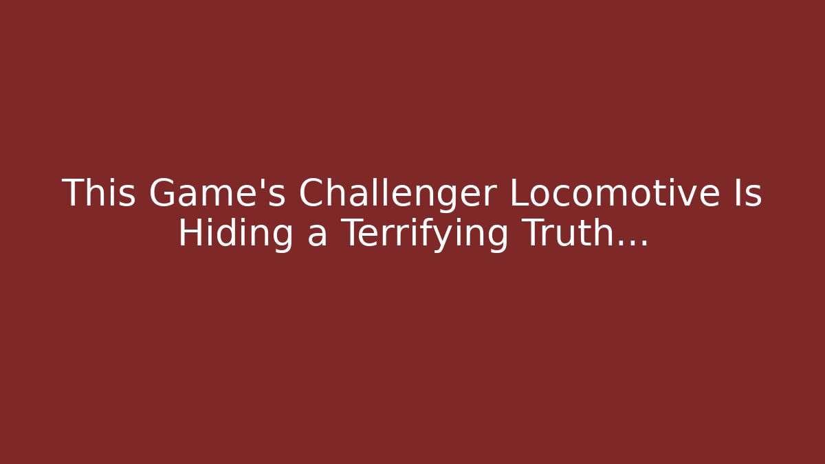 This Game's Challenger Locomotive Is Hiding a Terrifying Truth...