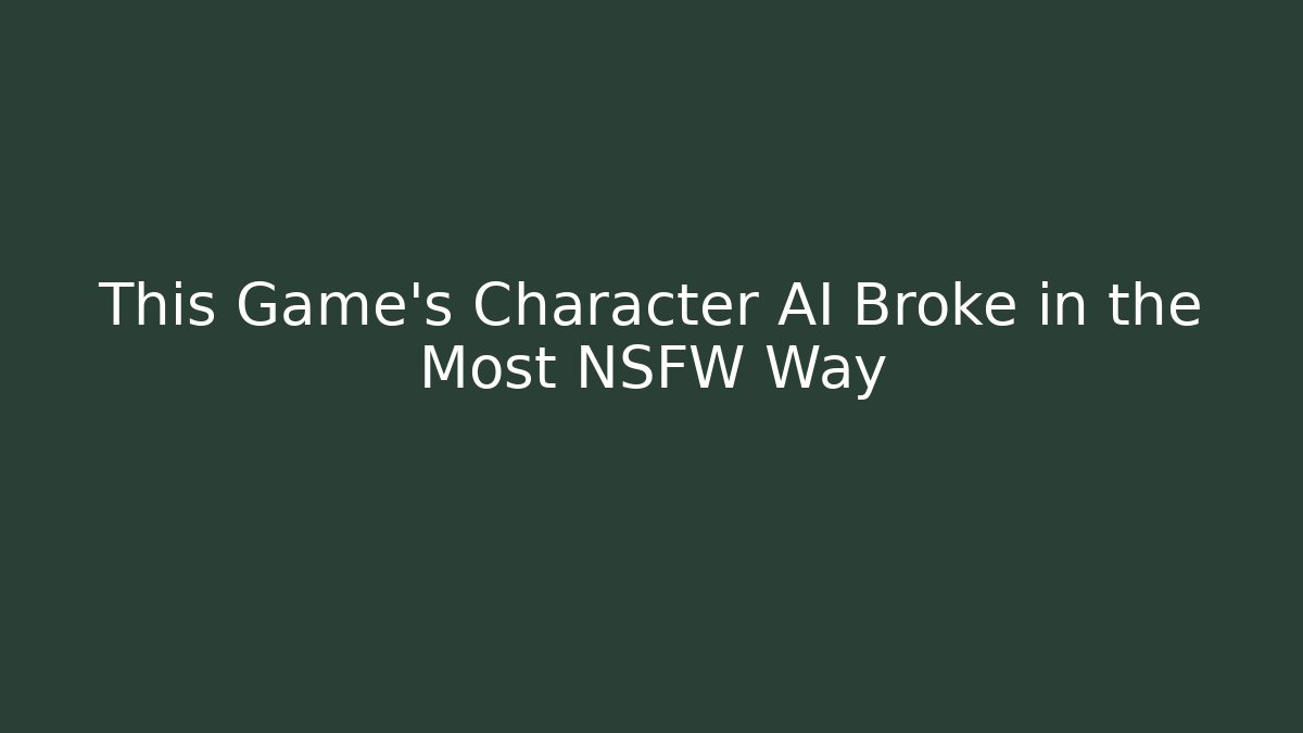 This Game's Character AI Broke in the Most NSFW Way