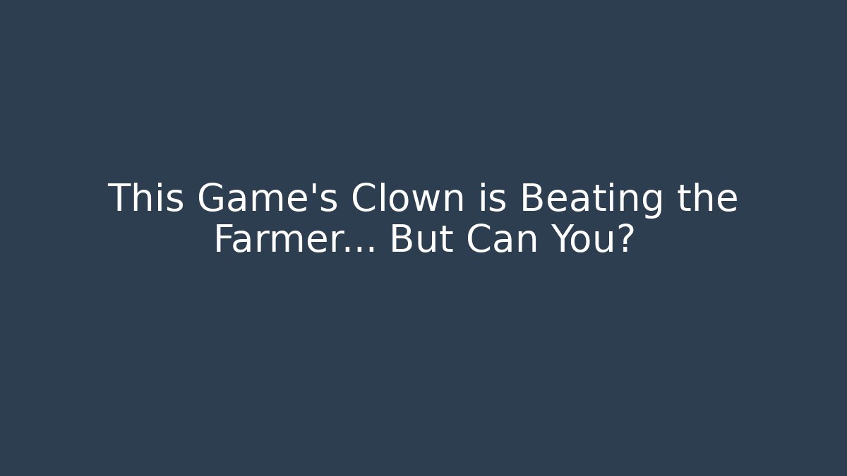 This Game's Clown is Beating the Farmer... But Can You? - Método de Aprovação