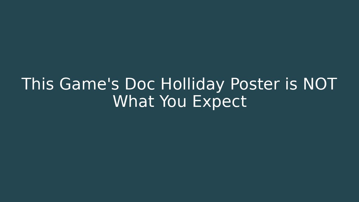 This Game's Doc Holliday Poster is NOT What You Expect