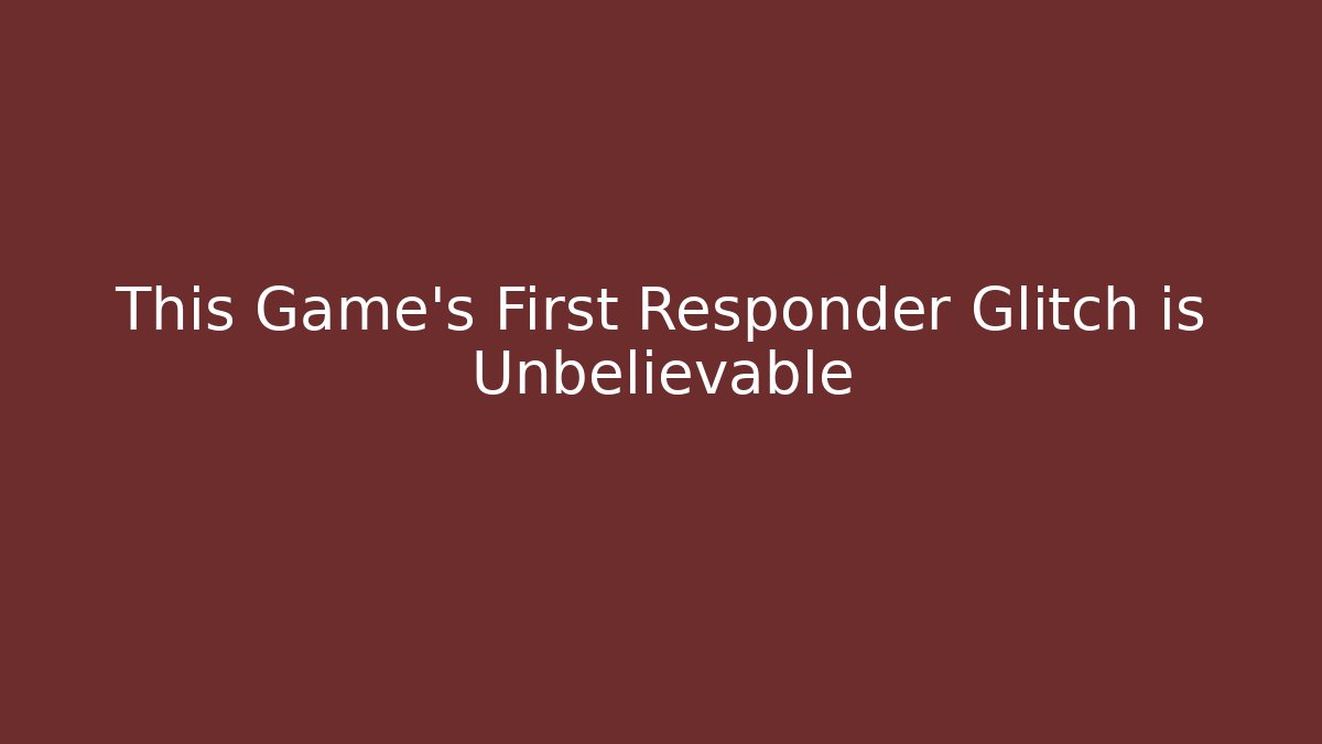 This Game's First Responder Glitch is Unbelievable