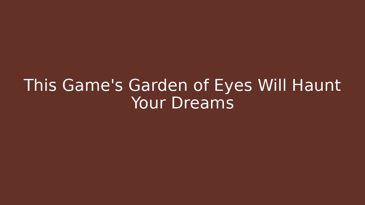 This Game's Garden of Eyes Will Haunt Your Dreams