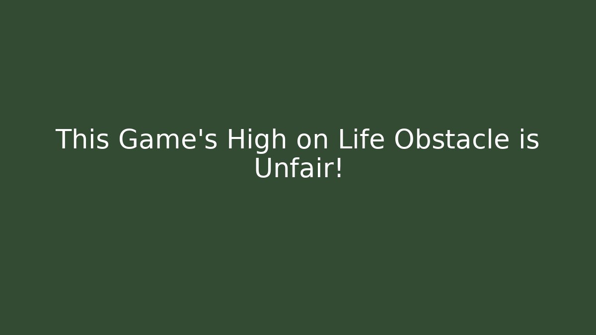 This Game's High on Life Obstacle is Unfair!